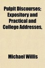 Pulpit Discourses Expository and Practical and College Addresses