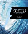 GarageBand '11 Power The Comprehensive Recording and Podcasting Guide