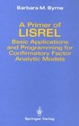A Primer of Lisrel Basic Applications and Programming for Confirmatory Factor Analytic Models
