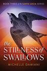 The Stillness of Swallows Book Three of the Santa Lucia Series