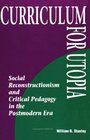 Curriculum for Utopia Social Reconstructionism and Critical Pedagogy in the Postmodern Era
