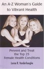 An AZ Womans Guide To Vibrant Health Prevent And Treat The Top 25 Female Health Conditions