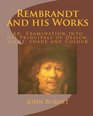 Rembrandt and his Works An  Examination into His Principals of Design Light Shade and Colour