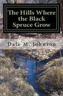 The Hills Where the Black Spruce Grow: Short Stories from Life All Around Me