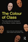 The Colour of Class The educational strategies of the Black middle classes