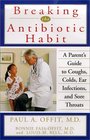 Breaking the  Antibiotic Habit A Parent's Guide to Coughs Colds Ear Infections and Sore Throats