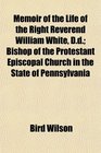 Memoir of the Life of the Right Reverend William White Dd Bishop of the Protestant Episcopal Church in the State of Pennsylvania