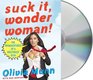 Suck It Wonder Woman The Misadventures of a Hollywood Geek