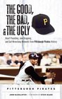 The Good the Bad and the Ugly Pittsburgh Pirates HeartPounding JawDropping and Gut Wrenching Moments from Pittsburgh Pirates History