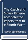The Czech and Slovak Experience Selected Papers from the Fourth World Congress for Soviet and East European Studies