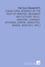The Old Dramatists Conjectural Readings on the Texts of Marston Beaumont and Fletcher Peele Marlowe Chapman Heywood Greene Middleton Dekker Webster