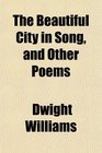 The Beautiful City in Song and Other Poems