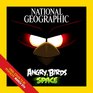 National Geographic Angry Birds Space A Furious Flight Into the Final Frontier