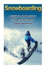 Snowboarding A guide book on how to learn the extreme sports winter adventure