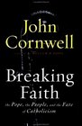 Breaking Faith: THE POPE, THE PEOPLE, AND THE FATE OF CATHOLOCISM