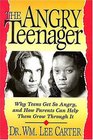The Angry Teenager Why Teens Get So Angry And How Parents Can Help Them Grow Through It