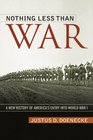 Nothing Less Than War A New History of America's Entry into World War I