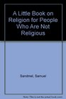 A Little Book on Religion for People Who Are Not Religious