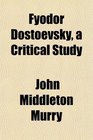 Fyodor Dostoevsky a Critical Study