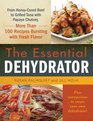 The Essential Dehydrator: From Honey-Cured Beef to Grilled Tuna with Papaya Chutney, More than 100 Recipes Bursting with Fresh Flavor