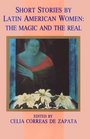 Short Stories by Latin American Women The Magic and the Real