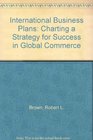 International Business Plans Charting a Strategy for Success in Global Commerce