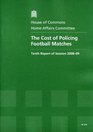 The Cost of Policing Football Matches Tenth Report of Session 200809 Report Together with Formal Minutes Oral and Written Evidence