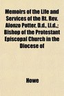 Memoirs of the Life and Services of the Rt Rev Alonzo Potter Dd Lld Bishop of the Protestant Episcopal Church in the Diocese of