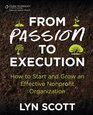 From Passion to Execution How to Start and Grow an Effective Nonprofit Organization