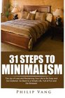 31 Steps to Minimalism: The Joy of Less and Reclaiming Your Life to Be Easy and De-Cluttered. Go Back to a Simple Life, Full of Fun and De-Stressed (Volume 7)