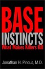 Base Instincts What Makes Killers Kill