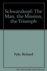 Schwarzkopf The Man the Mission the Triumph