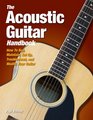 The Acoustic Guitar Handbook How to Buy Maintain Set Up Troubleshoot and Repair Your Guitar