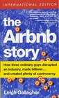 The Airbnb Story How Three Unemployed College Grads Disrupted the Hotel Industry Learned to Lead and Made Lots of Money  and Enemies