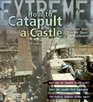 Extreme Science How to Catapult a Castle Machines That Brought Down the Battlements