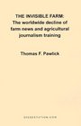 The Invisible Farm The worldwide decline of farm news and agricultural journalism training