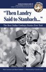 Then Landry Said to Staubach The Best Dallas Cowboys Stories Ever Told with CD
