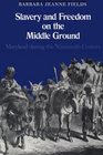 Slavery and Freedom on the Middle Ground  Maryland During the Nineteenth Century