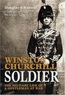 WINSTON CHURCHILL  SOLDIER The Military Life of a Gentleman at War