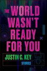 The World Wasn\'t Ready for You: Stories