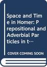 Space and Time in Homer Prepositional and Adverbial Particles in the Greek Epic