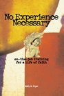 No Experience Necessary OnTheJob Training for a Life of Faith