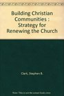 Building Christian Communities  Strategy for Renewing the Church