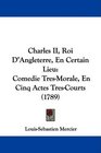 Charles II Roi D'Angleterre En Certain Lieu Comedie TresMorale En Cinq Actes TresCourts