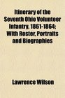 Itinerary of the Seventh Ohio Volunteer Infantry 18611864 With Roster Portraits and Biographies