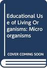 Educational Use of Living Organisms Microorganisms