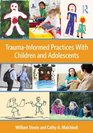 TraumaInformed Practices With Children and Adolescents