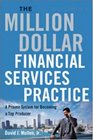 The MillionDollar Financial Services Practice A Proven System for Becoming a Top Producer