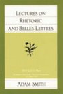 Lectures on Rhetoric and Belles Lettres (The Glasgow Edition of the Works and Correspondence of Adam Smith, Vol. 4)