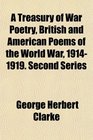 A Treasury of War Poetry British and American Poems of the World War 19141919 Second Series
